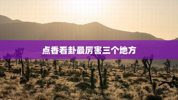 点香看卦最厉害三个地方