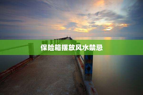 保险箱摆放风水禁忌