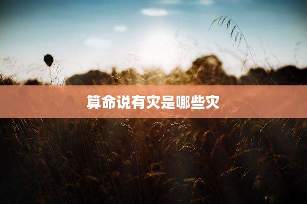 算命说有灾是哪些灾