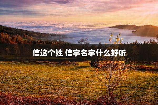 信这个姓 信字名字什么好听