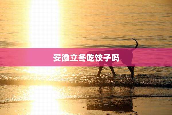 安徽立冬吃饺子吗