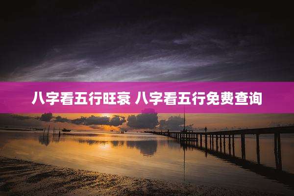 八字看五行旺衰 八字看五行免费查询