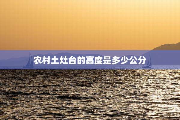 农村土灶台的高度是多少公分