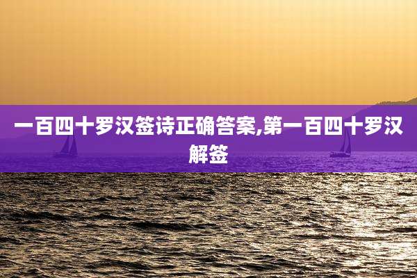 一百四十罗汉签诗正确答案,第一百四十罗汉解签