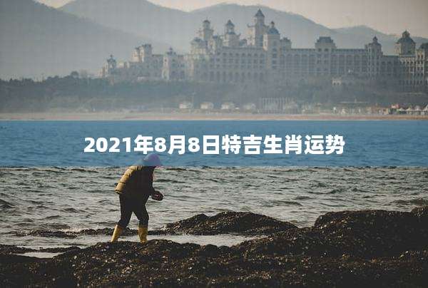 2021年8月8日特吉生肖运势