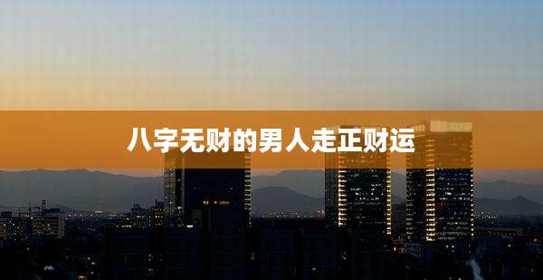 八字无财的男人走正财运