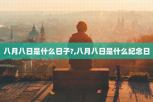 八月八日是什么日子?,八月八日是什么纪念日