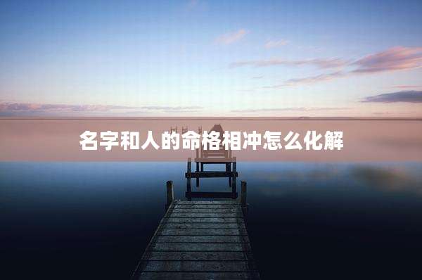 名字和人的命格相冲怎么化解
