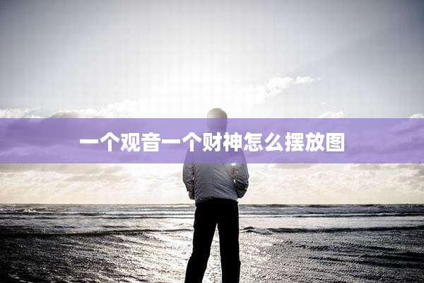 一个观音一个财神怎么摆放图