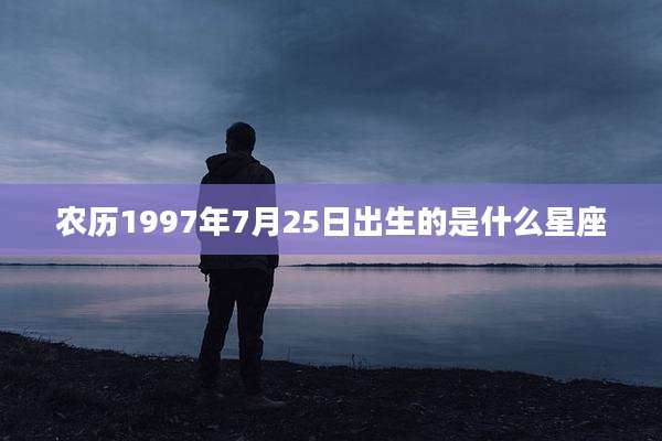 农历1997年7月25日出生的是什么星座