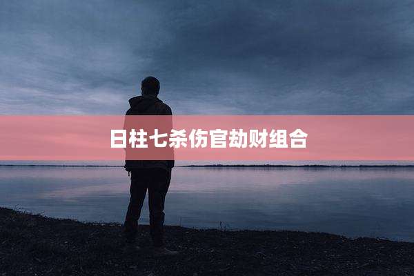 日柱七杀伤官劫财组合