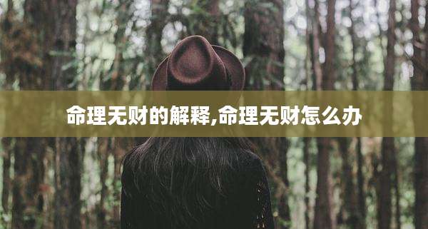 命理无财的解释,命理无财怎么办