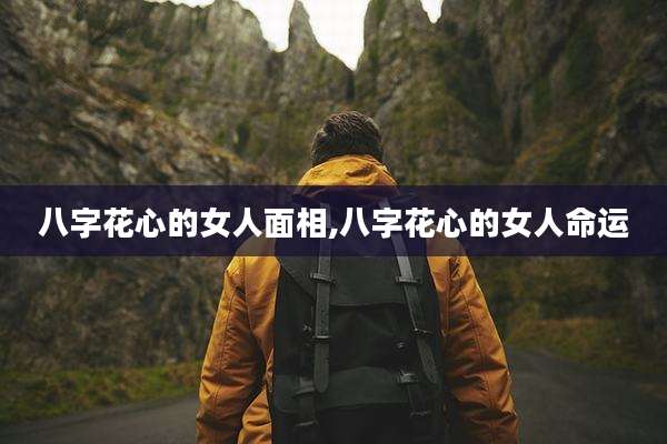 八字花心的女人面相,八字花心的女人命运