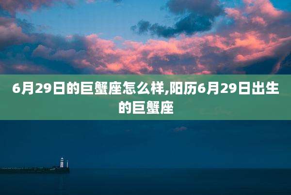 6月29日的巨蟹座怎么样,阳历6月29日出生的巨蟹座
