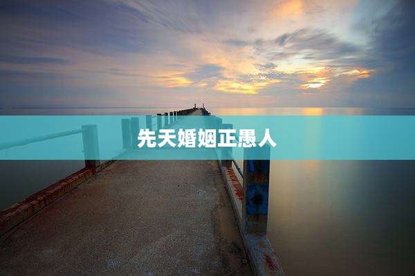 先天婚姻正愚人
