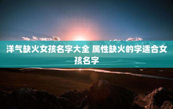 洋气缺火女孩名字大全 属性缺火的字适合女孩名字