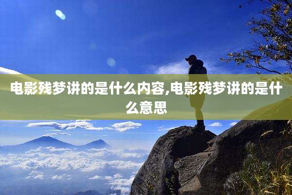 电影残梦讲的是什么内容,电影残梦讲的是什么意思
