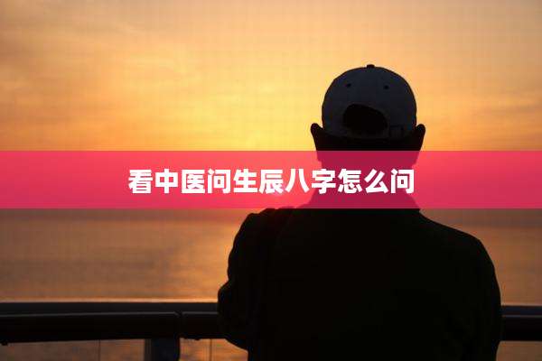 看中医问生辰八字怎么问