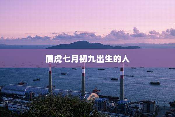 属虎七月初九出生的人