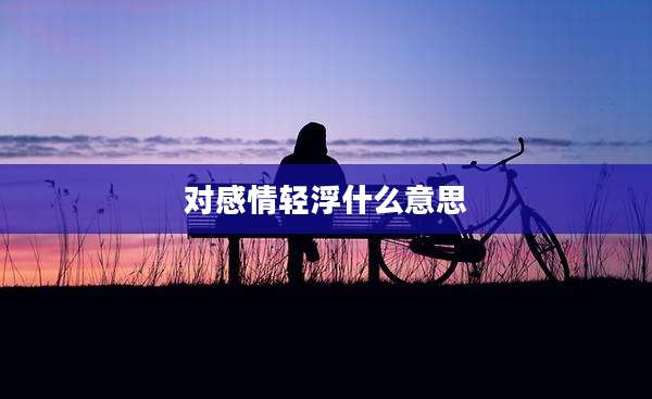 对感情轻浮什么意思