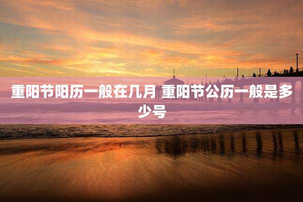 重阳节阳历一般在几月 重阳节公历一般是多少号