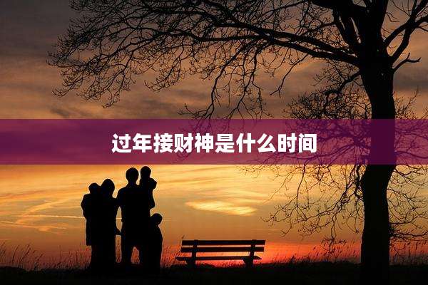过年接财神是什么时间