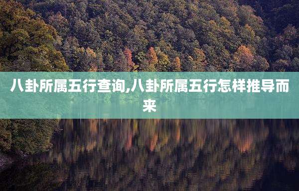 八卦所属五行查询,八卦所属五行怎样推导而来