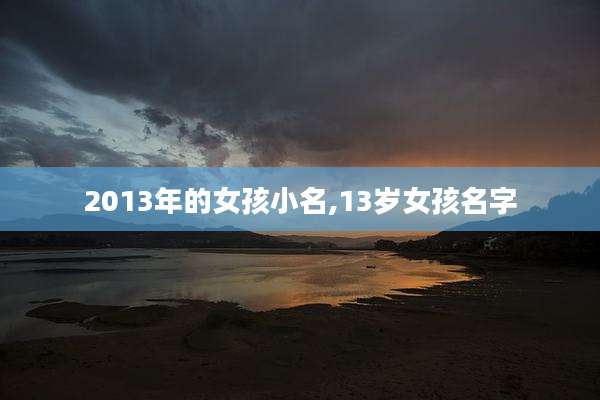 2013年的女孩小名,13岁女孩名字