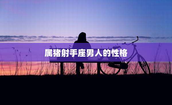 属猪射手座男人的性格