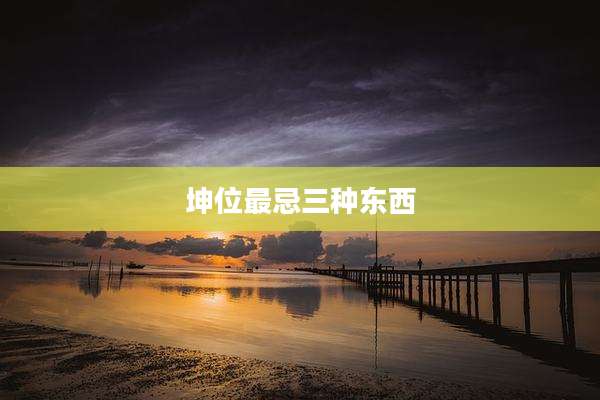 坤位最忌三种东西