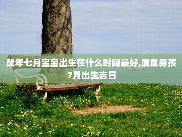 鼠年七月宝宝出生在什么时间最好,属鼠男孩7月出生吉日