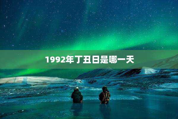 1992年丁丑日是哪一天