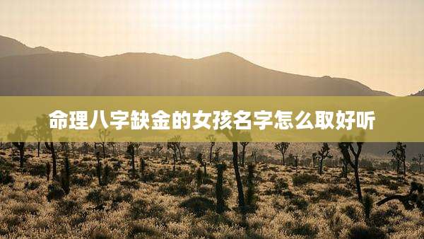 命理八字缺金的女孩名字怎么取好听