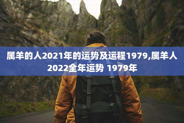 属羊的人2021年的运势及运程1979,属羊人2022全年运势 1979年