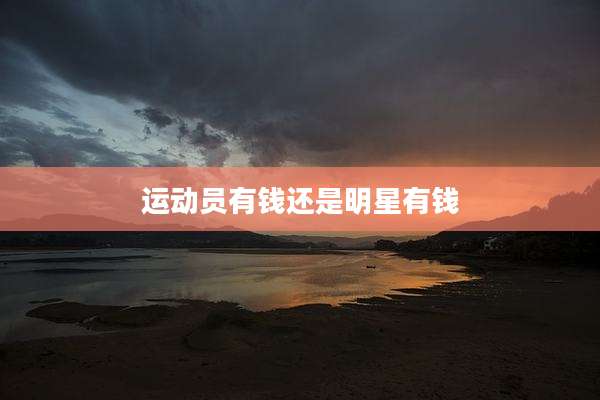 运动员有钱还是明星有钱