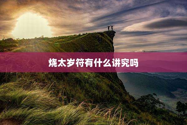 烧太岁符有什么讲究吗