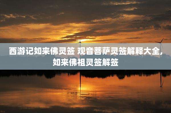 西游记如来佛灵签 观音菩萨灵签解释大全,如来佛祖灵签解签