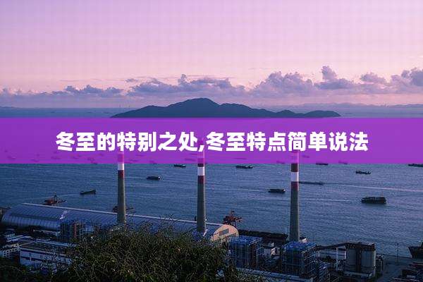 冬至的特别之处,冬至特点简单说法