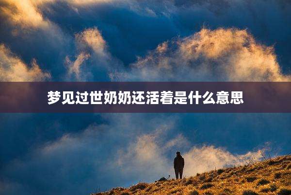 梦见过世奶奶还活着是什么意思