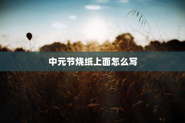 中元节烧纸上面怎么写