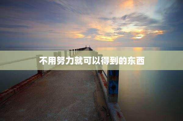 不用努力就可以得到的东西