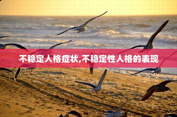 不稳定人格症状,不稳定性人格的表现