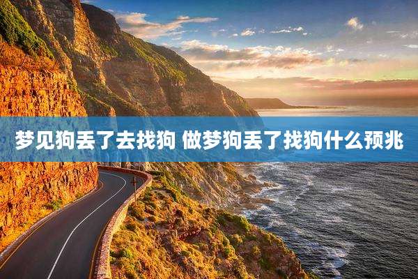 梦见狗丢了去找狗 做梦狗丢了找狗什么预兆