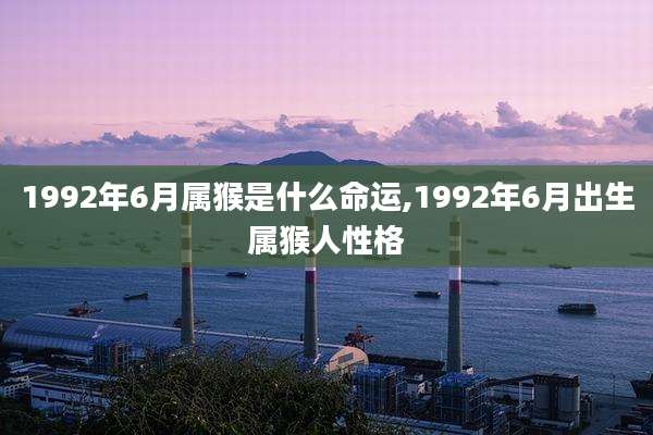 1992年6月属猴是什么命运,1992年6月出生属猴人性格