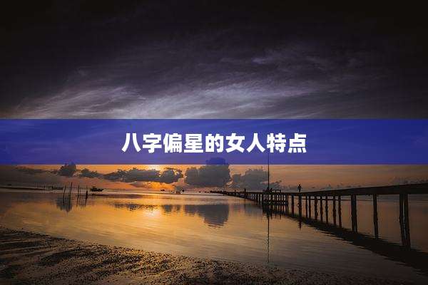 八字偏星的女人特点
