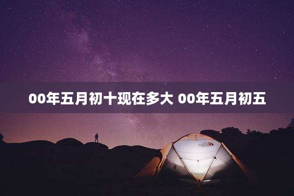 00年五月初十现在多大 00年五月初五