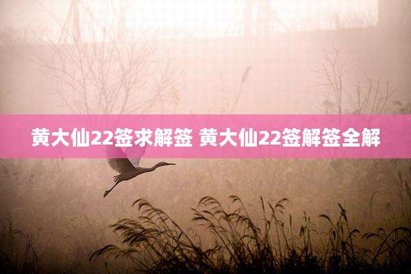 黄大仙22签求解签 黄大仙22签解签全解