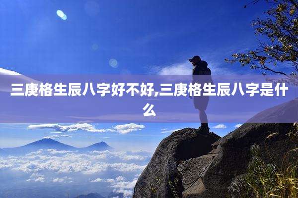 三庚格生辰八字好不好,三庚格生辰八字是什么