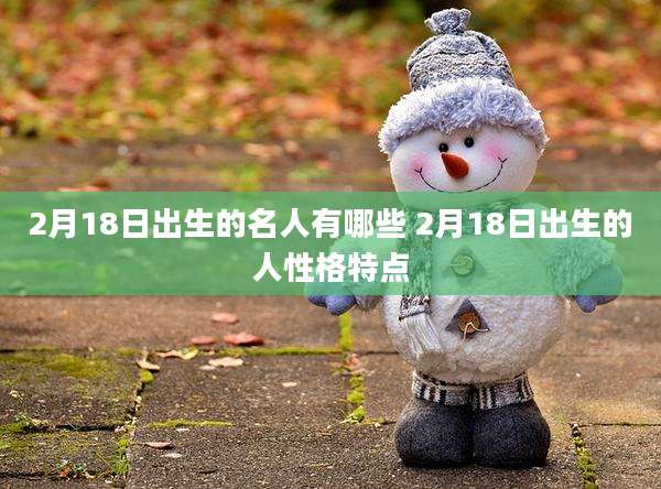 2月18日出生的名人有哪些 2月18日出生的人性格特点