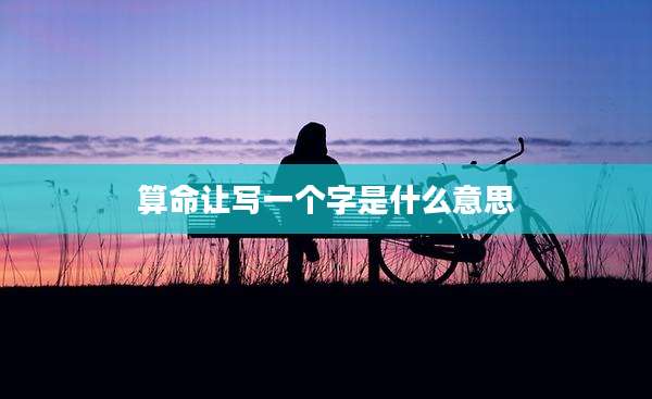 算命让写一个字是什么意思